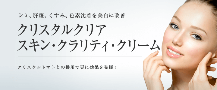 シミ、肝斑、くすみ、色素沈着を美白に改善「クリスタルクリア スキン・クラリティクリーム」クリスタルトマトとの併用でお肌を透き通った、健康的な美白肌へと導きます