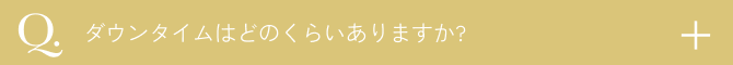  ダウンタイムはどのくらいありますか？