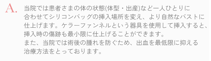  当院では一人ひとりに合わせてシリコンバックの挿入位置を変え、より自然なバストに仕上げます