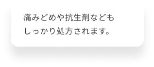  痛み止めや抗生剤などもしっかり処方されます