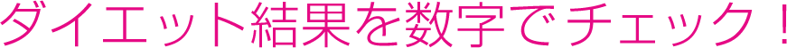 ダイエット結果を数字でチェック!