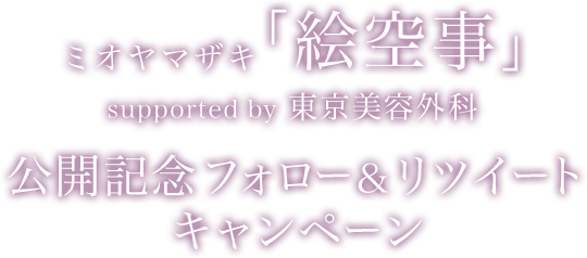 ミオヤマザキ「絵空事」supported by 東京美容外科 公開記念フォロー＆リツイートキャンペーン