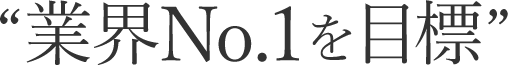 “業界No.1を目標”